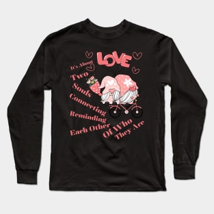 Love Is About Two Souls Connecting Reminding Each Other Who They Are Long Sleeve T-Shirt